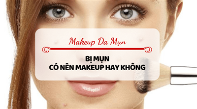 LƯU Ý KHI MAKEUP DA MỤN
